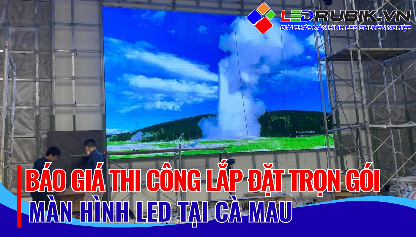 Báo giá thi công lắp đặt màn hình LED tại Cà Mau