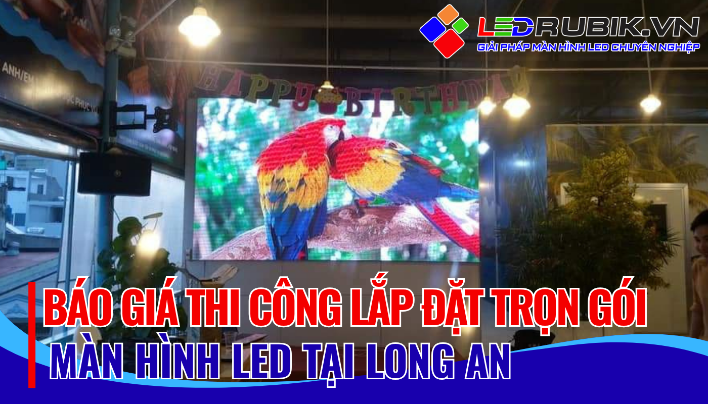 Báo giá thi công lắp đặt màn hình LED tại Long An
