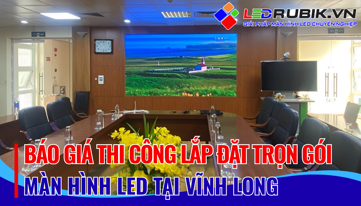 Báo giá thi công lắp đặt màn hình LED tại Vĩnh Long