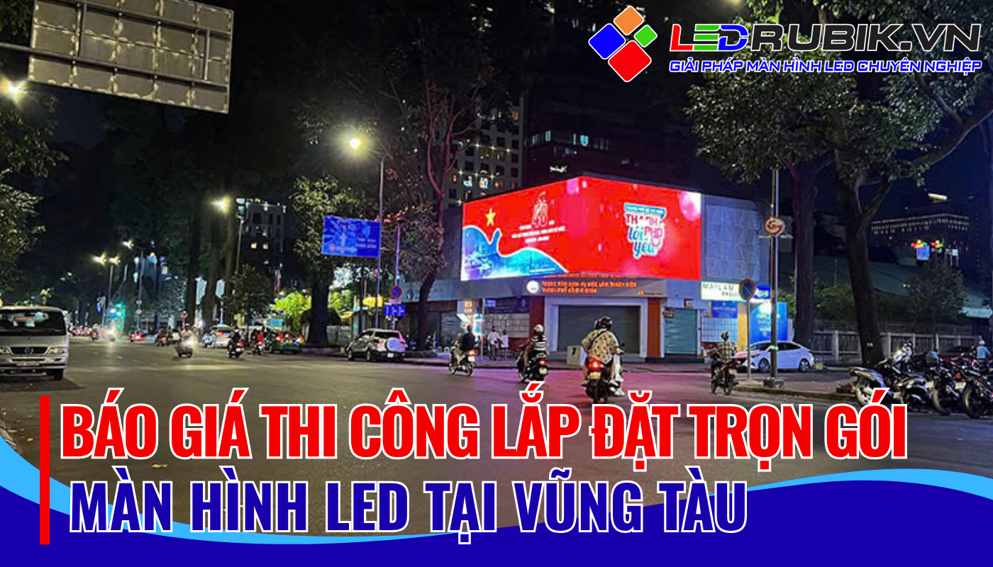 Báo giá thi công lắp đặt màn hình LED tại Vũng Tàu