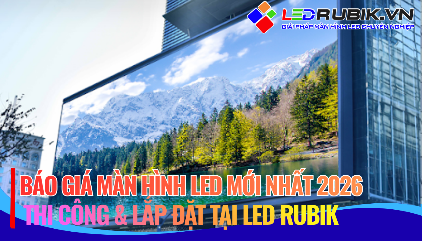 Báo Giá Thi Công & Lắp Đặt Màn Hình LED Mới Nhất 2026