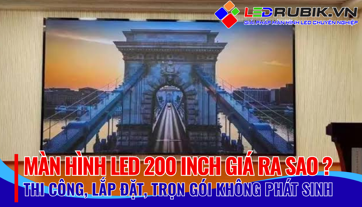 MÀN HÌNH LED 200 INCH GIÁ RA SAO