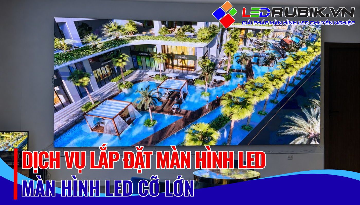 Màn Hình LED Cỡ Lớn - Tối Ưu Không Gian Hiện Đại