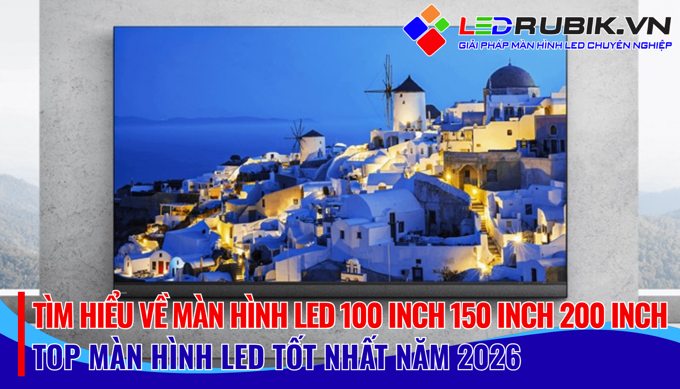 Tìm hiểu màn hình led 100 inch 150 inch 200 inch