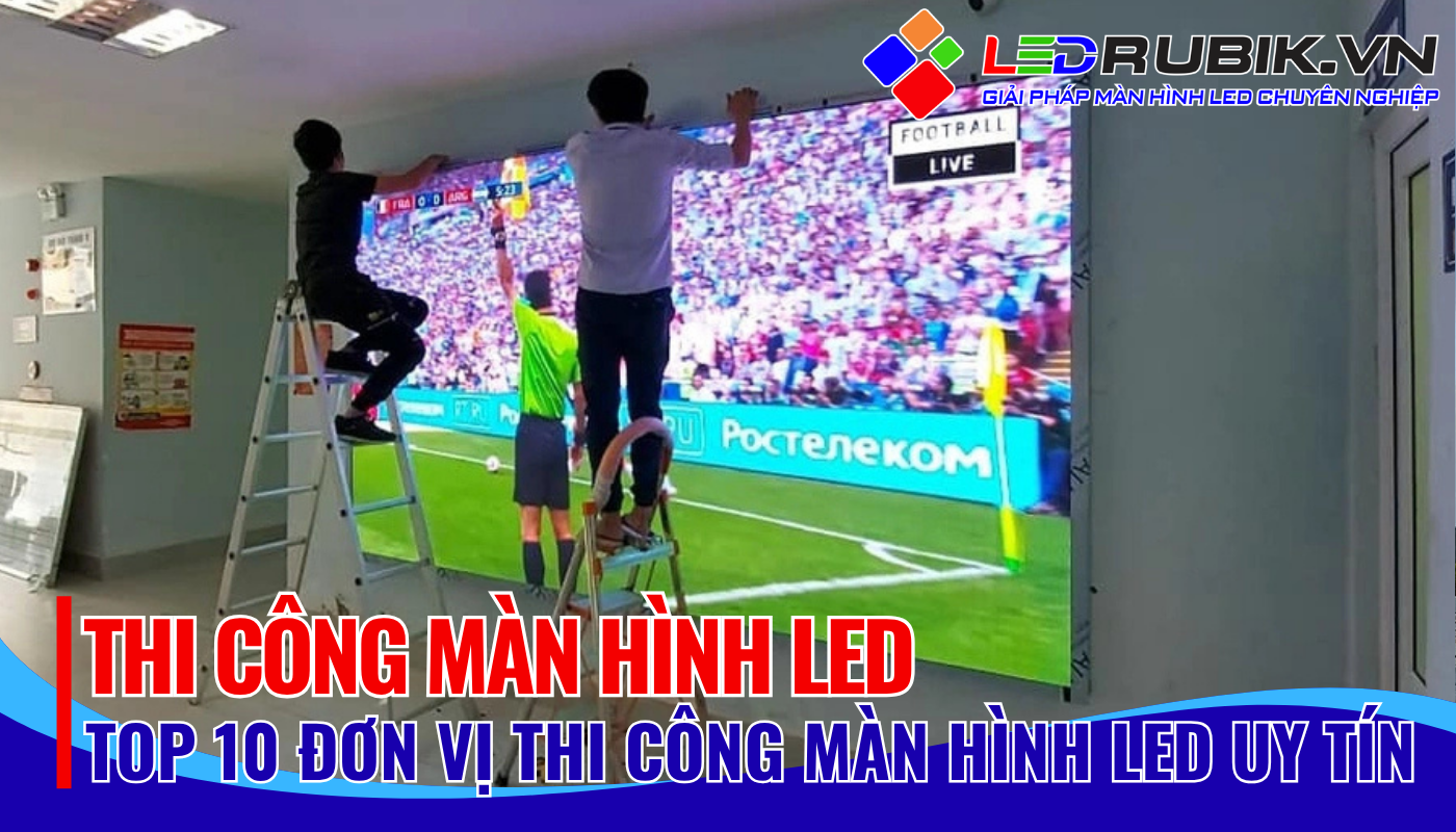 Top 10 Đơn vị thi công Màn hình LED uy tín