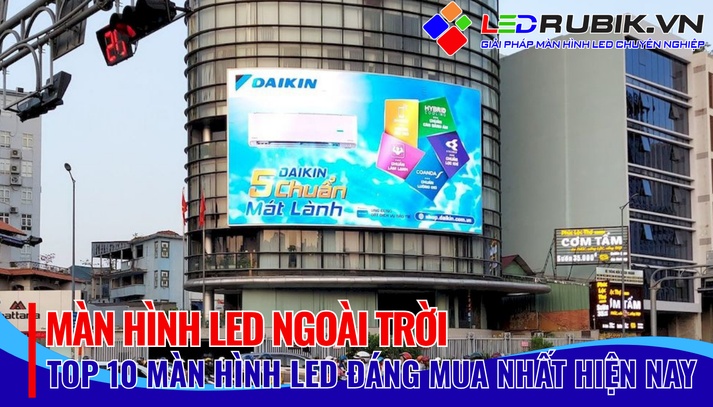 Top 10 Màn hình Led Quảng Cáo Ngoài Trời Đáng Mua Nhất Hiện Nay