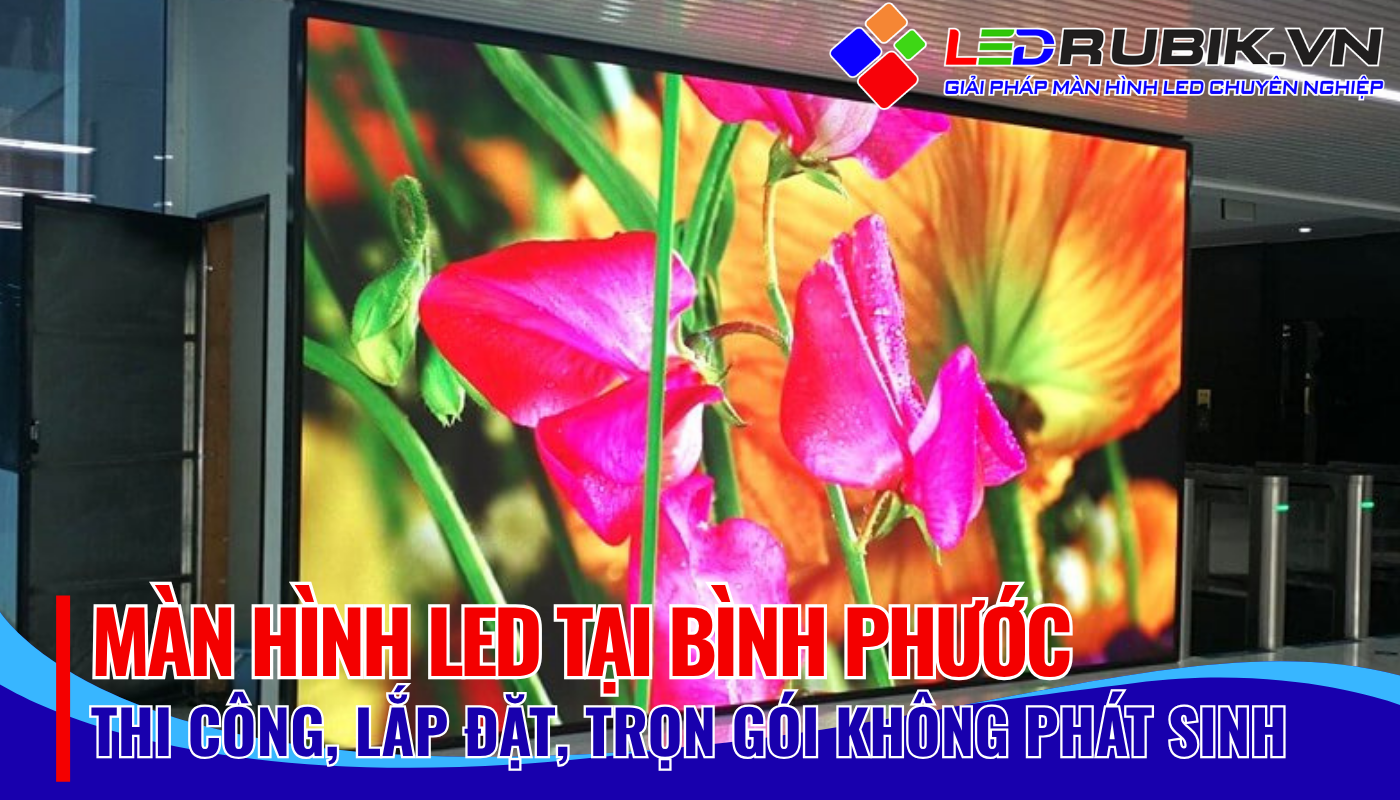 báo giá thi công lắp đặt màn hình led tại bình phước
