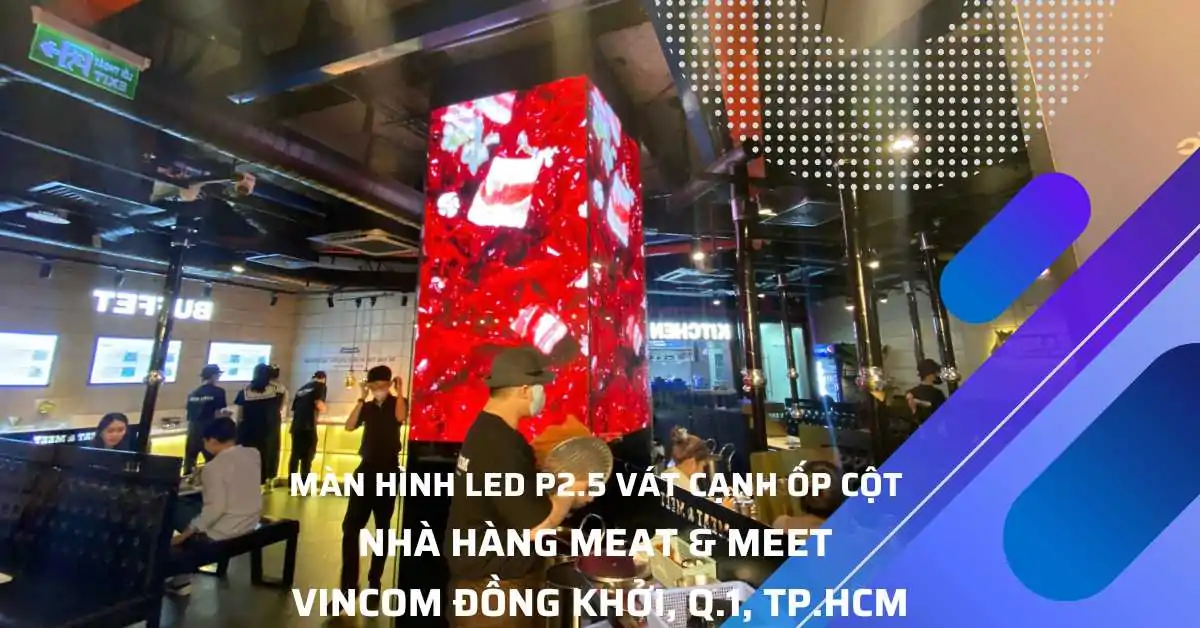 Màn Hình LED Nhà Hàng Meat & Meet VINCOM Đồng Khởi, Quận 1, TP.HCM