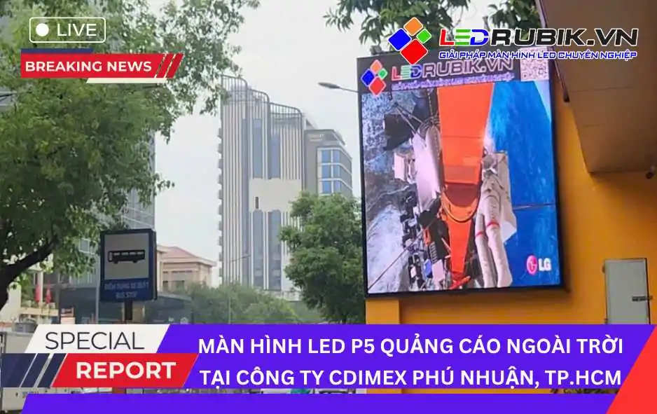 Dự Án Lắp Đặt Màn hình LED P5 Ngoài Trời tại CDIMEX Phú Nhuận, TP.HCM