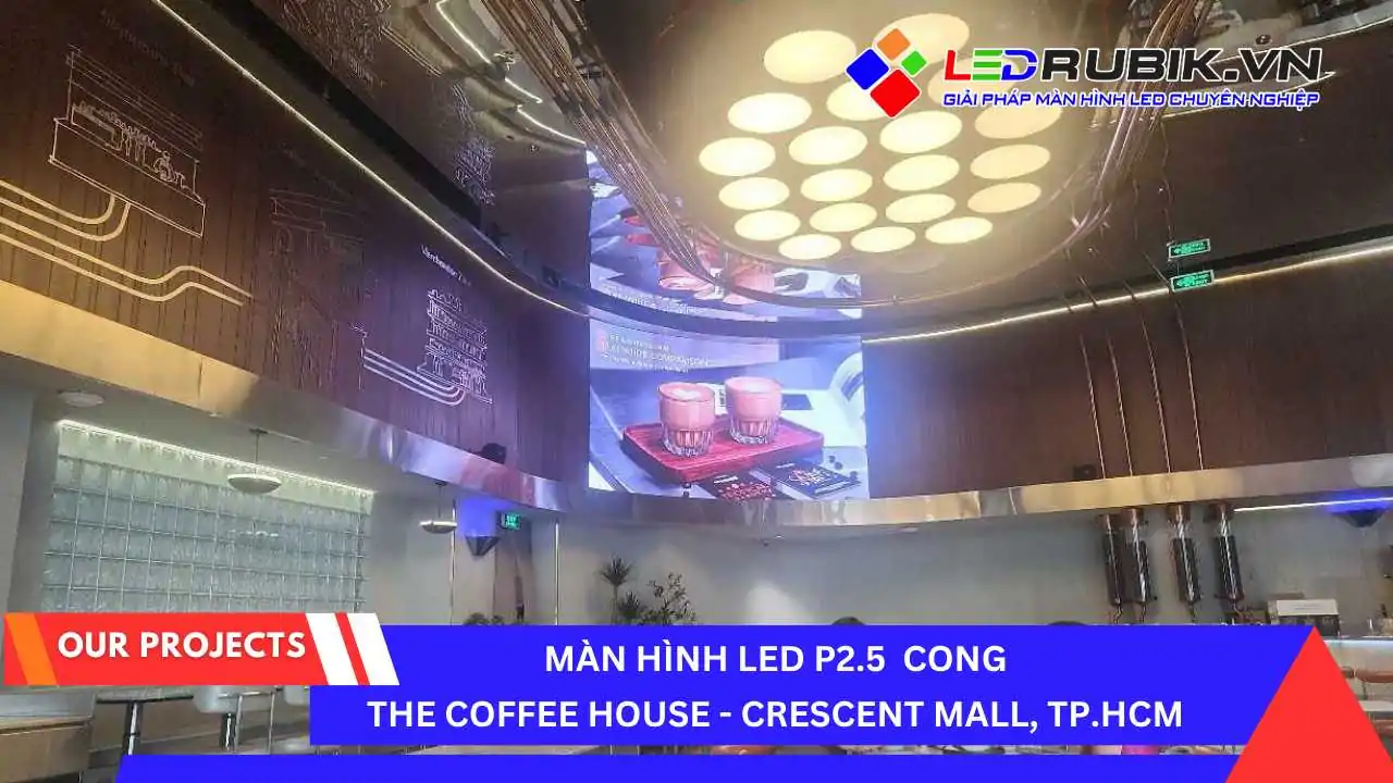 Màn Hình LED P2.5 Cong SIGNATURE BY THE COFFEE HOUSE, TP.HCM
