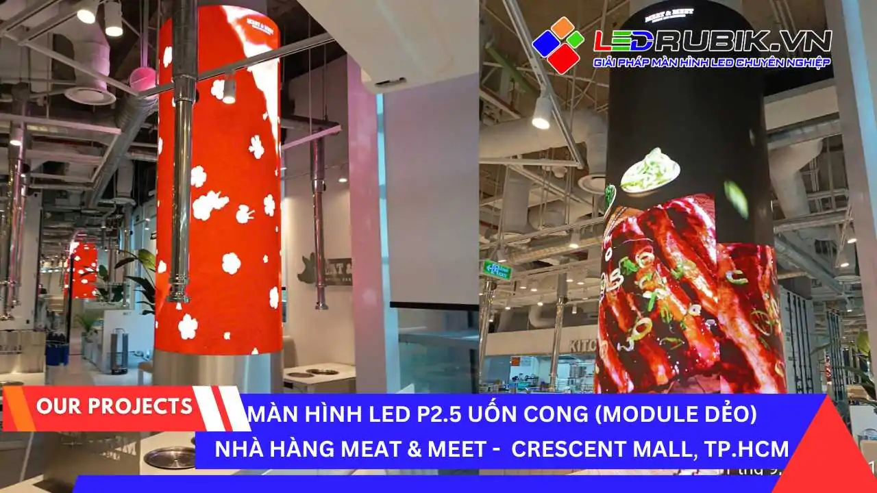 Màn hình LED P2.5 uốn cong (module dẻo) Màn hình LED P2.5 uốn cong (module dẻo) tại nhà hàng Meat & Meet - Crescent mall, TP.HCM
