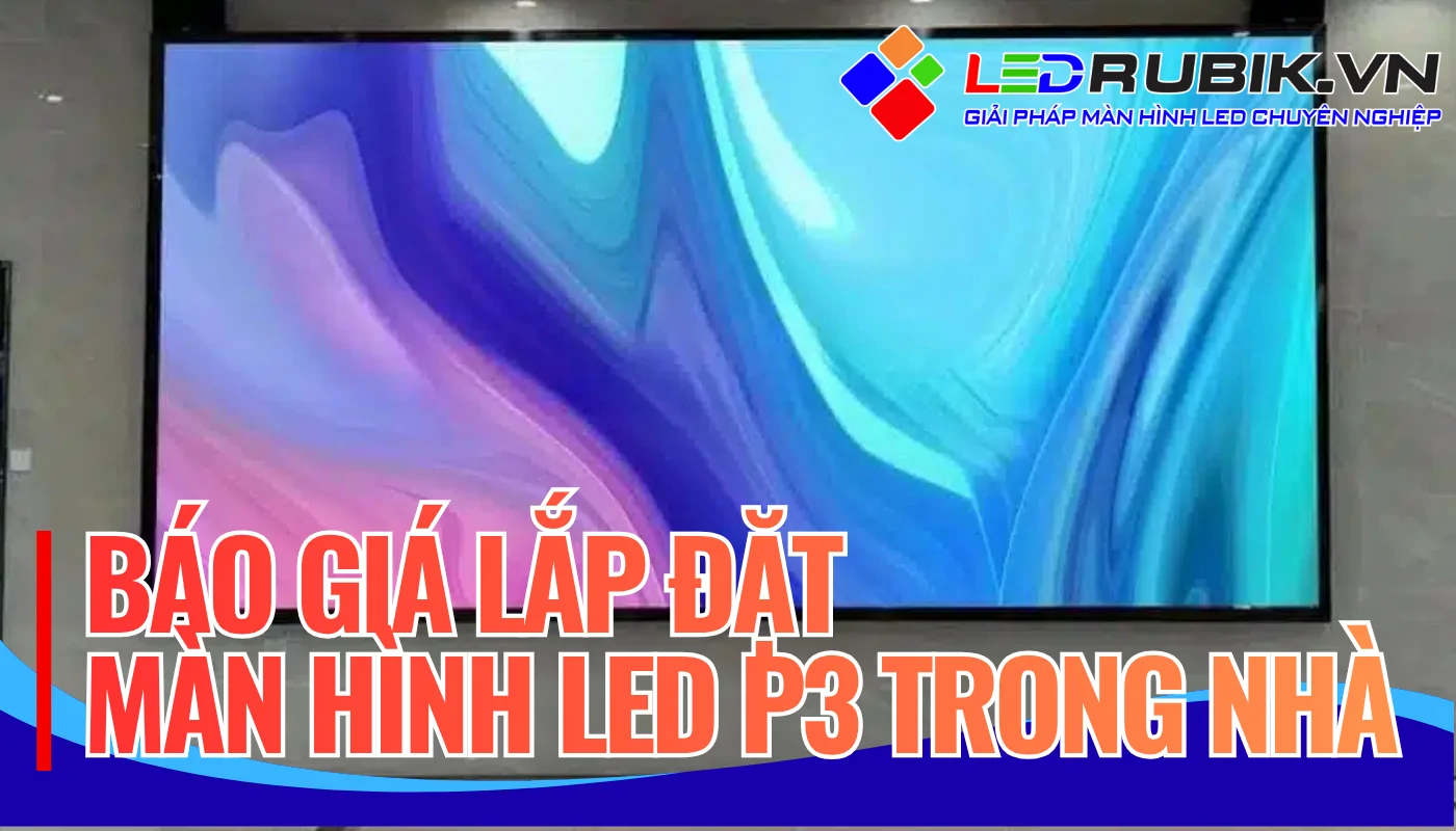 Báo Giá Lắp Đặt Màn Hình LED P3 Trong Nhà