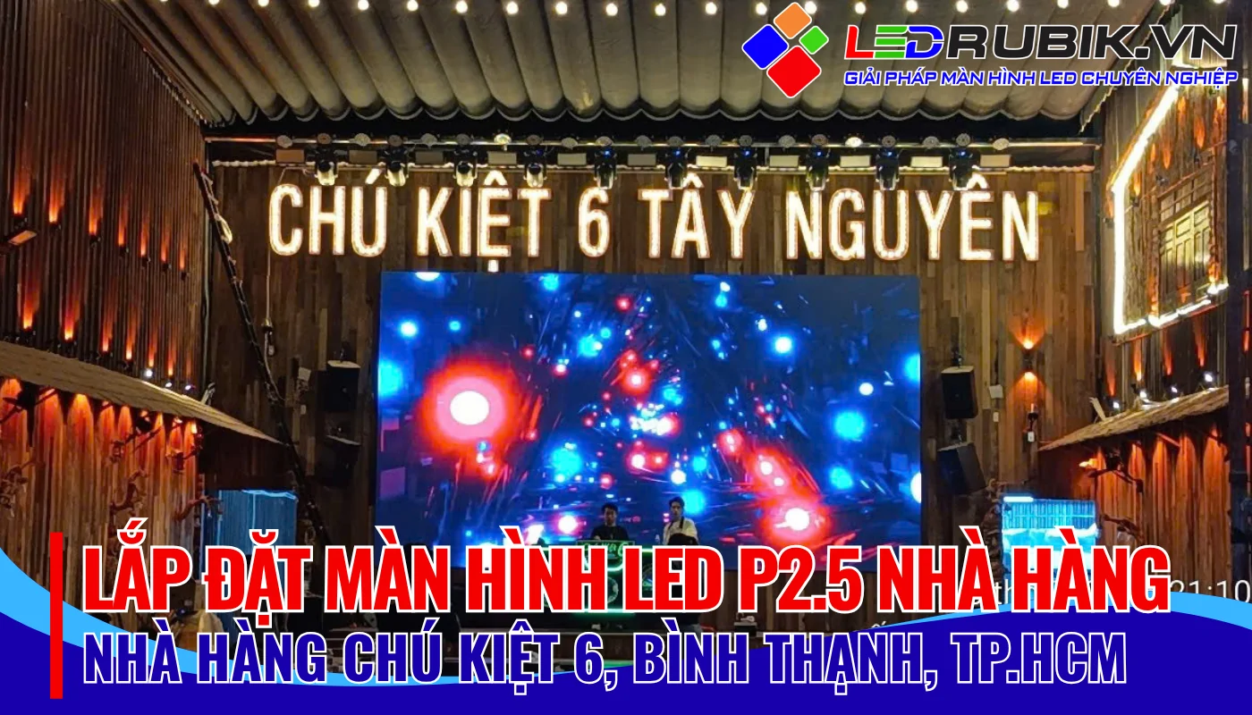 Lắp đặt màn hình LED P2.5 Nhà Hàng Chú Kiệt 6 tại Bình Thạnh, TP.HCM