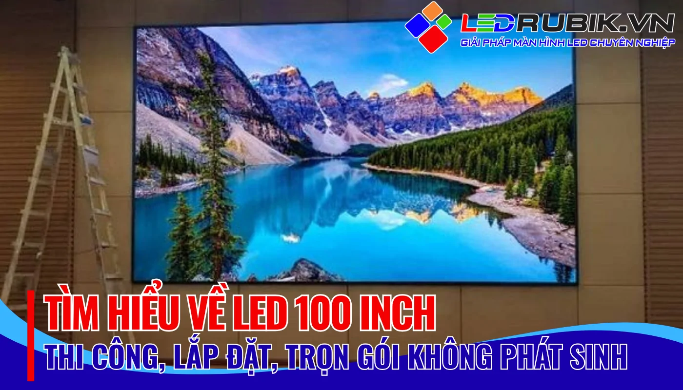 TÌM HIỂU VỀ LED 100 INCH
